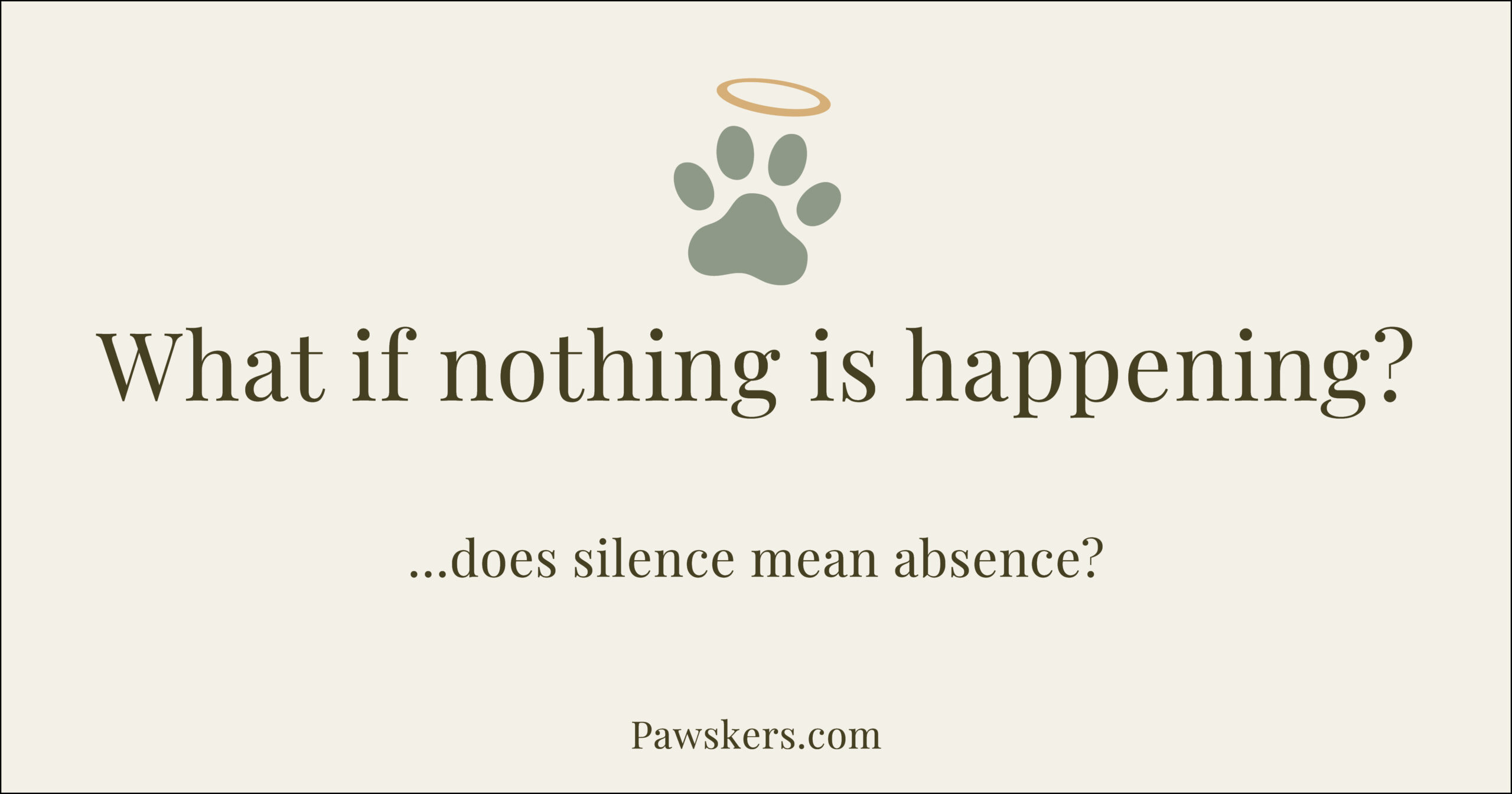 Beige Pawskers cover image with headline “What if nothing is happening?”